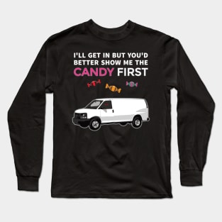 Show me the candy and I'll get in. Long Sleeve T-Shirt